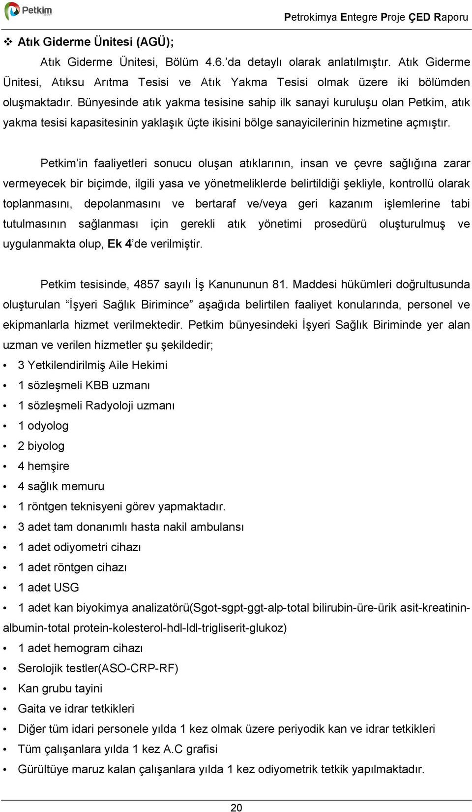 Petkim in faaliyetleri sonucu oluģan atıklarının, insan ve çevre sağlığına zarar vermeyecek bir biçimde, ilgili yasa ve yönetmeliklerde belirtildiği Ģekliyle, kontrollü olarak toplanmasını,