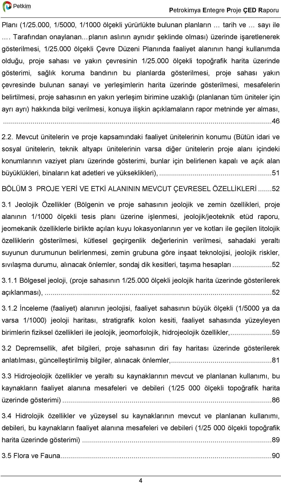 000 ölçekli topoğrafik harita üzerinde gösterimi, sağlık koruma bandının bu planlarda gösterilmesi, proje sahası yakın çevresinde bulunan sanayi ve yerleģimlerin harita üzerinde gösterilmesi,