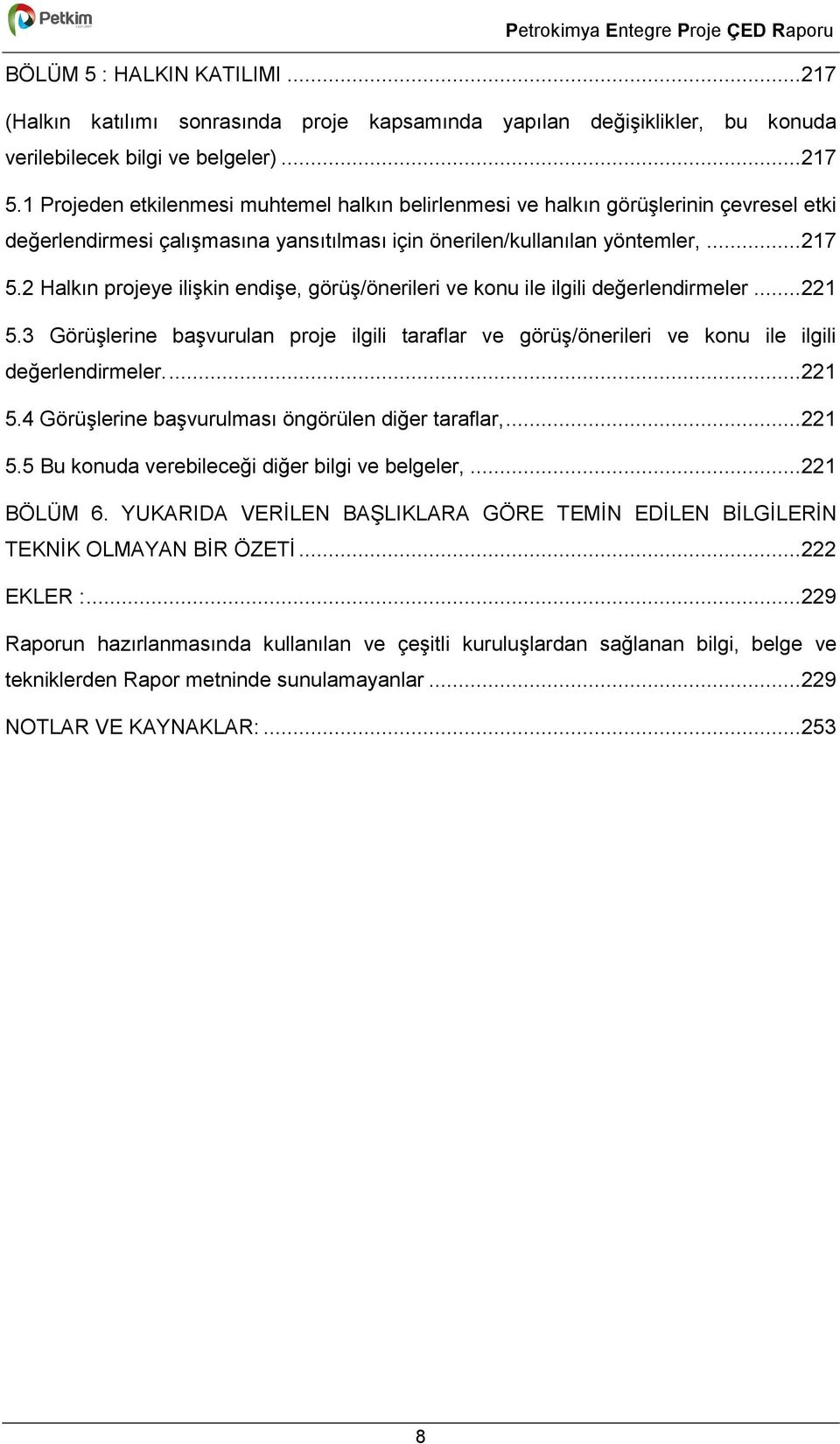 2 Halkın projeye iliģkin endiģe, görüģ/önerileri ve konu ile ilgili değerlendirmeler... 221 5.3 GörüĢlerine baģvurulan proje ilgili taraflar ve görüģ/önerileri ve konu ile ilgili değerlendirmeler.