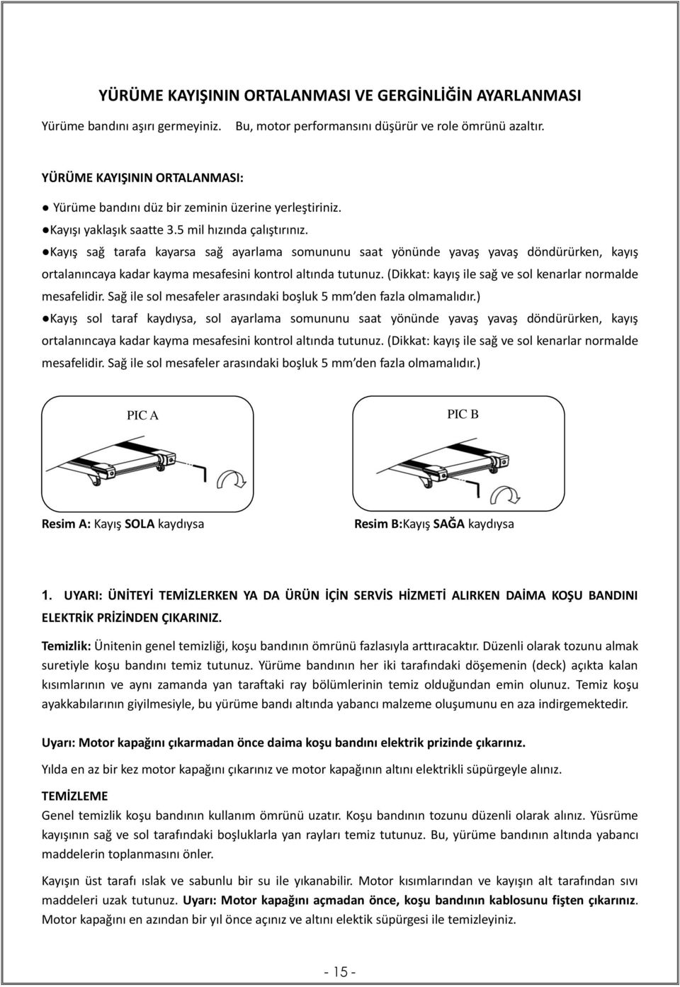 Kayış sağ tarafa kayarsa sağ ayarlama somununu saat yönünde yavaş yavaş döndürürken, kayış ortalanıncaya kadar kayma mesafesini kontrol altında tutunuz.