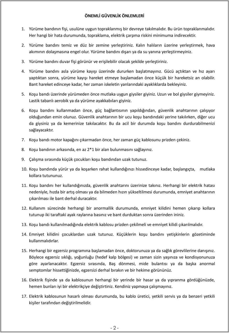 Kalın halıların üzerine yerleştirmek, hava akımının dolaşmasına engel olur. Yürüme bandını dışarı ya da su yanına yerleştirmeyiniz. 3.