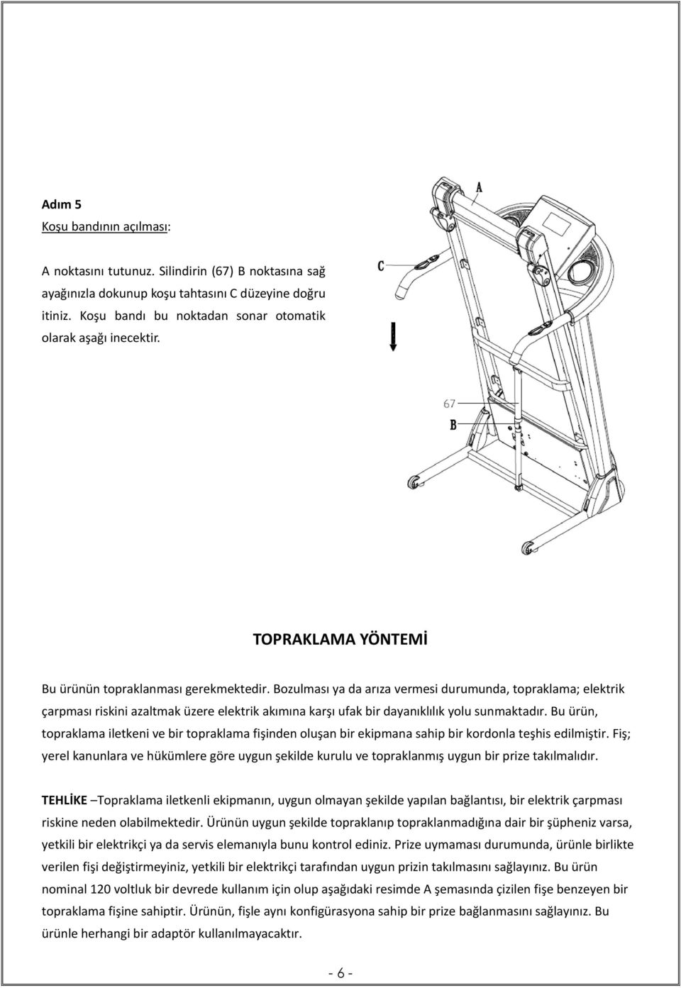 Bozulması ya da arıza vermesi durumunda, topraklama; elektrik çarpması riskini azaltmak üzere elektrik akımına karşı ufak bir dayanıklılık yolu sunmaktadır.