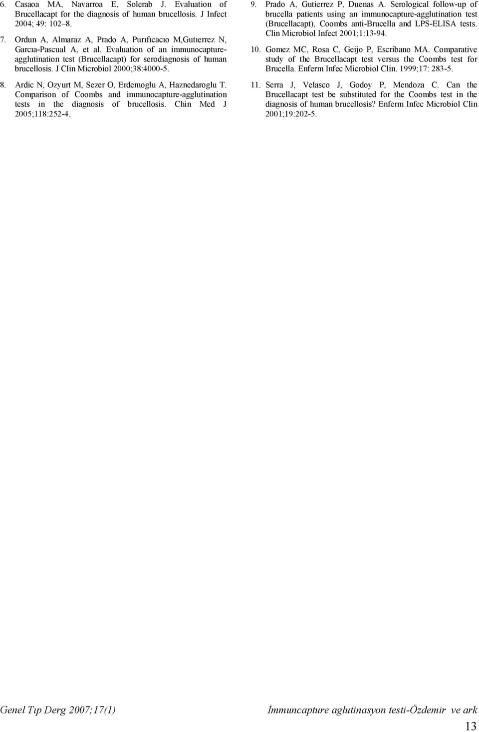 J Clin Microbiol 2000;38:4000-5. 8. Ardic N, Ozyurt M, Sezer O, Erdemoglu A, Haznedaroglu T. Comparison of Coombs and immunocapture-agglutination tests in the diagnosis of brucellosis.