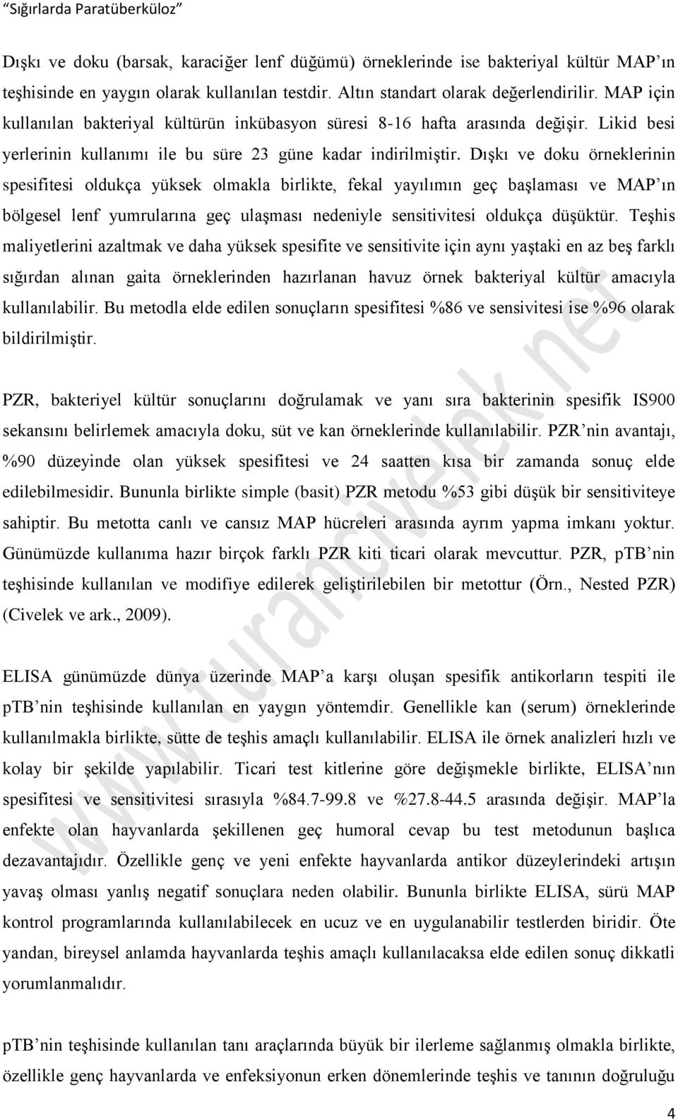 Dışkı ve doku örneklerinin spesifitesi oldukça yüksek olmakla birlikte, fekal yayılımın geç başlaması ve MAP ın bölgesel lenf yumrularına geç ulaşması nedeniyle sensitivitesi oldukça düşüktür.