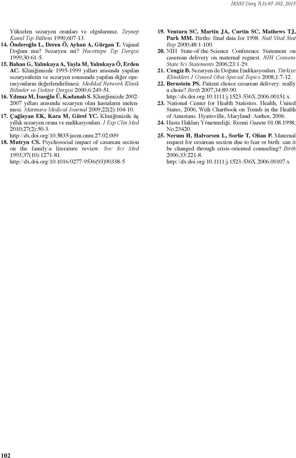 Medikal Network Klinik Bilimler ve Doktor Dergisi 2000;6:249-51. 16. Yılmaz M, İsaoğlu Ü, Kadanalı S. Kliniğimizde 2002-2007 yılları arasında sezaryen olan hastaların inelenmesi.