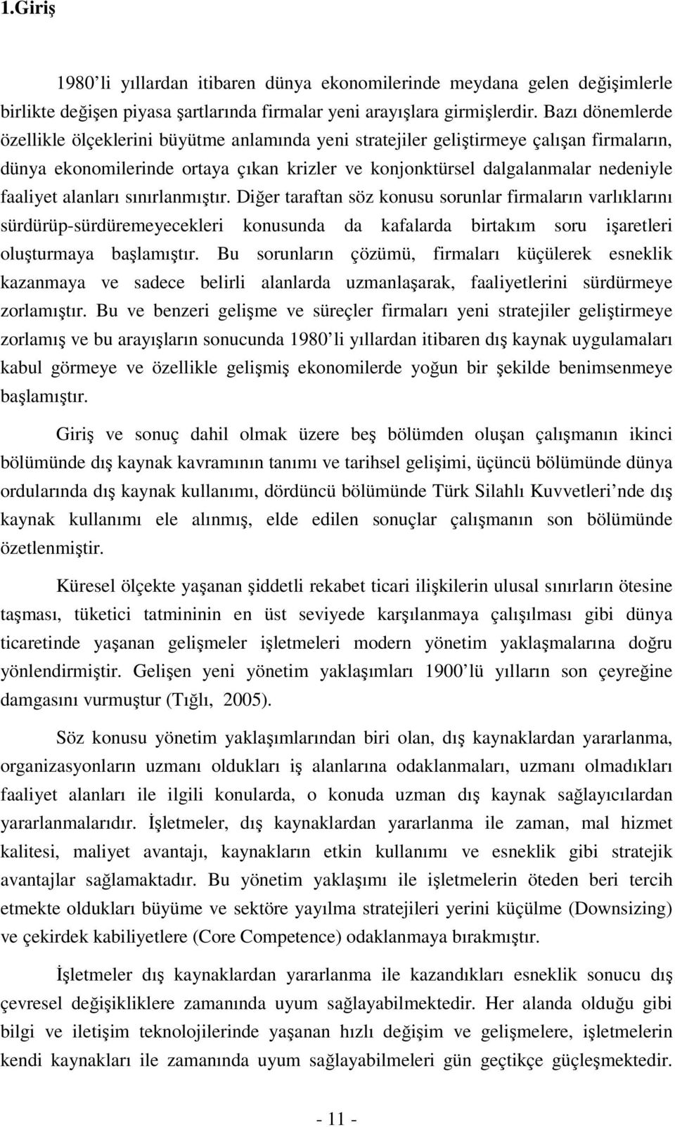 alanları sınırlanmıştır. Diğer taraftan söz konusu sorunlar firmaların varlıklarını sürdürüp-sürdüremeyecekleri konusunda da kafalarda birtakım soru işaretleri oluşturmaya başlamıştır.