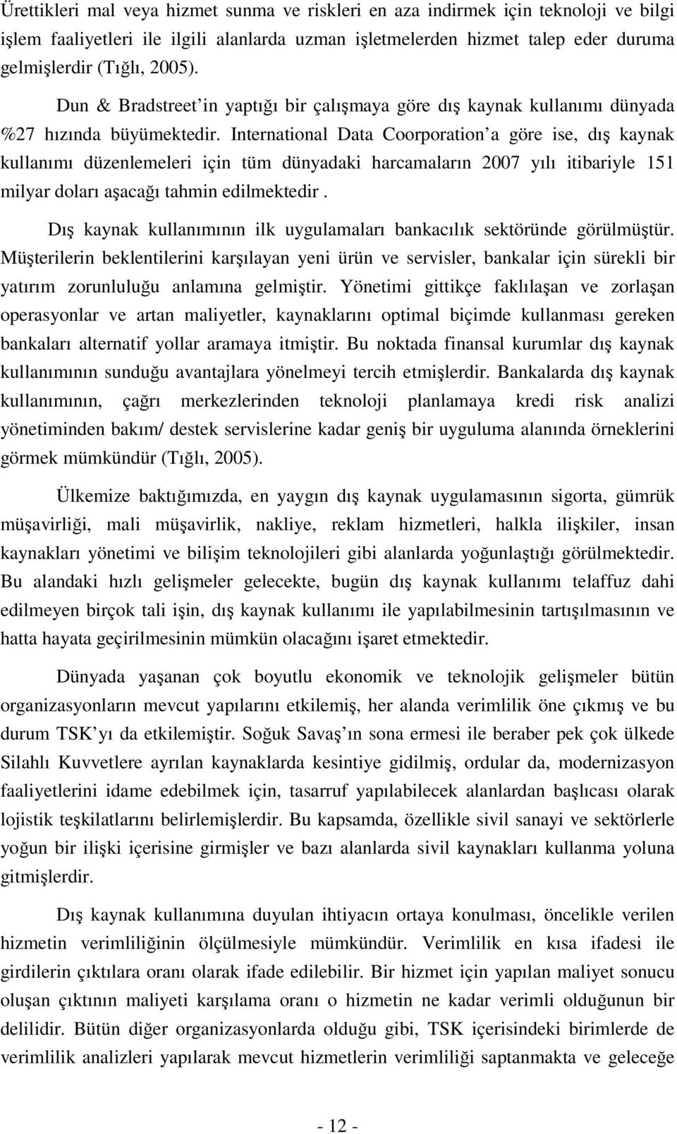 International Data Coorporation a göre ise, dış kaynak kullanımı düzenlemeleri için tüm dünyadaki harcamaların 2007 yılı itibariyle 151 milyar doları aşacağı tahmin edilmektedir.