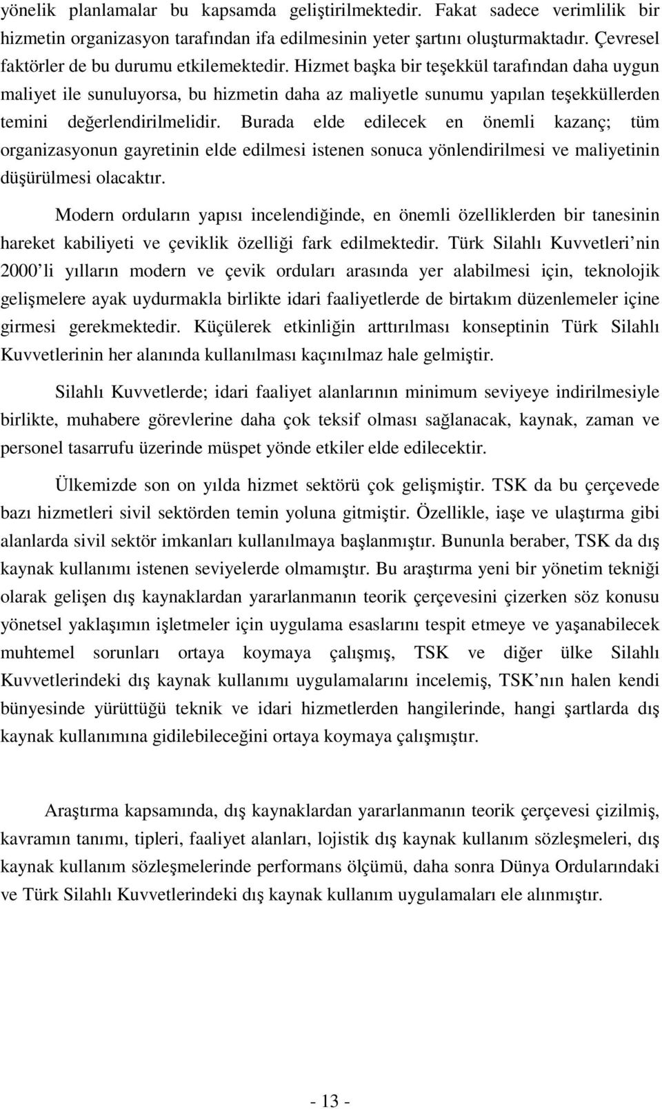 Hizmet başka bir teşekkül tarafından daha uygun maliyet ile sunuluyorsa, bu hizmetin daha az maliyetle sunumu yapılan teşekküllerden temini değerlendirilmelidir.