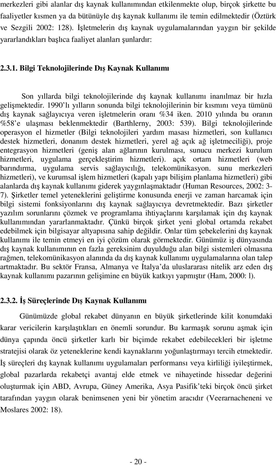 Bilgi Teknolojilerinde Dış Kaynak Kullanımı Son yıllarda bilgi teknolojilerinde dış kaynak kullanımı inanılmaz bir hızla gelişmektedir.