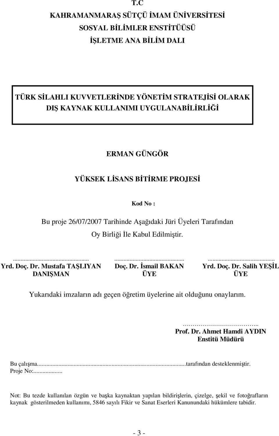 Doç. Dr. Salih YEŞİL DANIŞMAN ÜYE ÜYE Yukarıdaki imzaların adı geçen öğretim üyelerine ait olduğunu onaylarım... Prof. Dr. Ahmet Hamdi AYDIN Enstitü Müdürü Bu çalışma...tarafından desteklenmiştir.