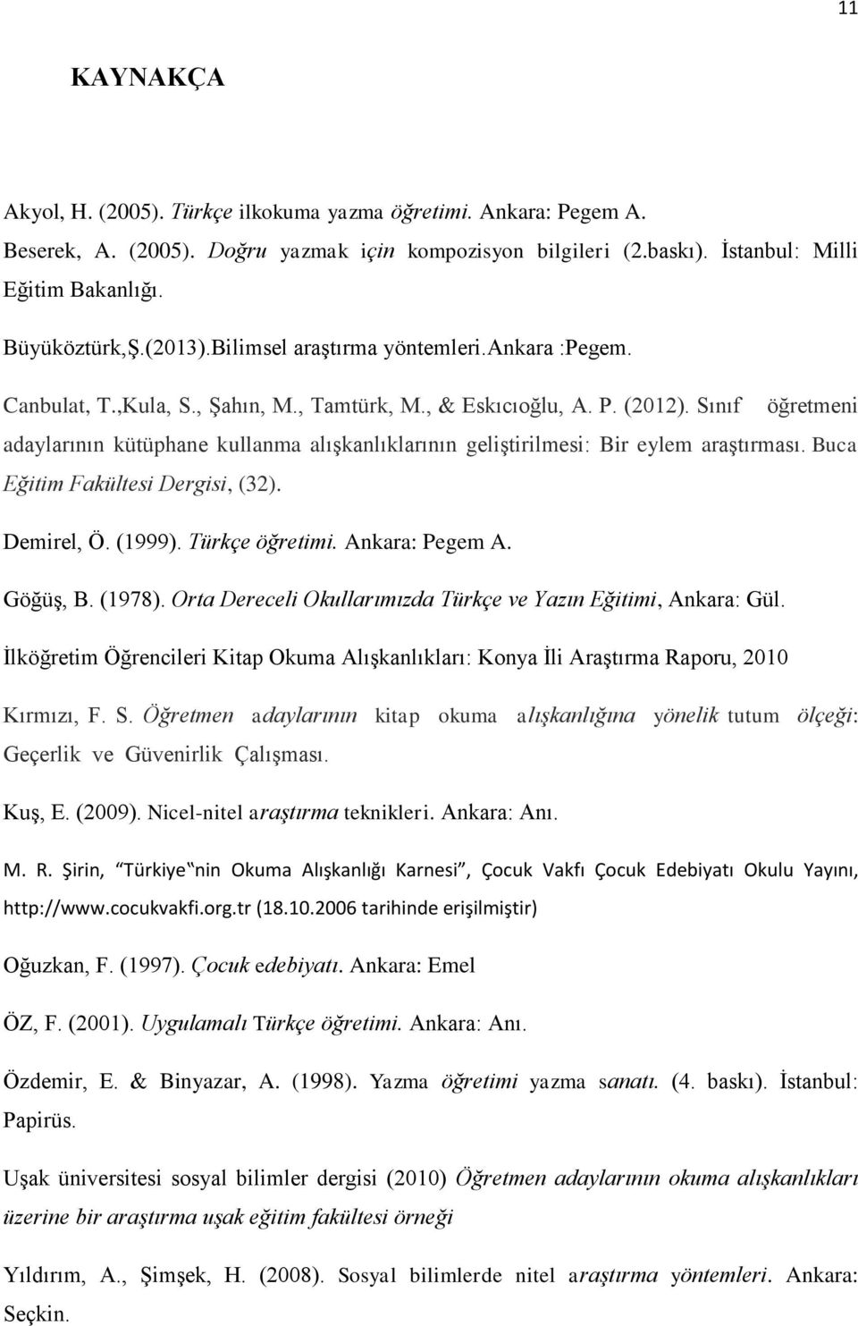 Sınıf öğretmeni adaylarının kütüphane kullanma alışkanlıklarının geliştirilmesi: Bir eylem araştırması. Buca Eğitim Fakültesi Dergisi, (32). Demirel, Ö. (1999). Türkçe öğretimi. Ankara: Pegem A.