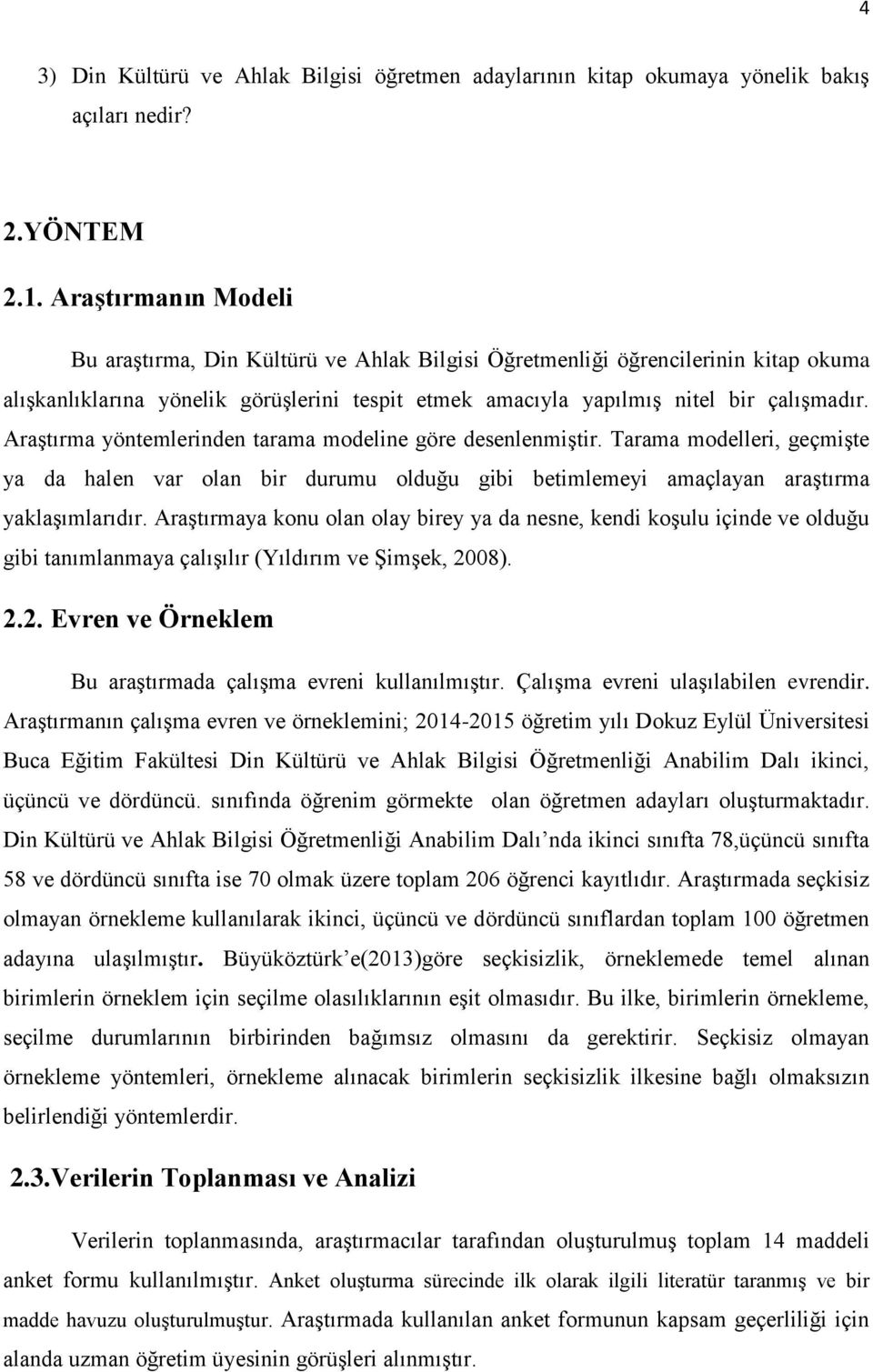 Araştırma yöntemlerinden tarama modeline göre desenlenmiştir. Tarama modelleri, geçmişte ya da halen var olan bir durumu olduğu gibi betimlemeyi amaçlayan araştırma yaklaşımlarıdır.