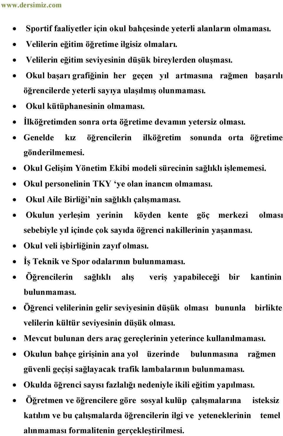 İlköğretimden sonra orta öğretime devamın yetersiz olması. Genelde kız öğrencilerin ilköğretim sonunda orta öğretime gönderilmemesi. Okul Gelişim Yönetim Ekibi modeli sürecinin sağlıklı işlememesi.