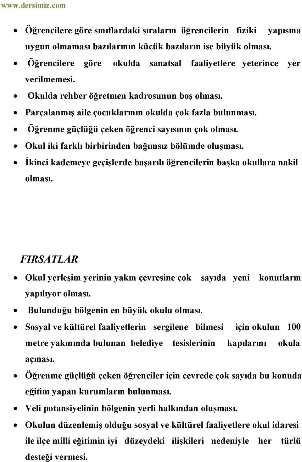 Öğrenme güçlüğü çeken öğrenci sayısının çok olması. Okul iki farklı birbirinden bağımsız bölümde oluşması. İkinci kademeye geçişlerde başarılı öğrencilerin başka okullara nakil olması.