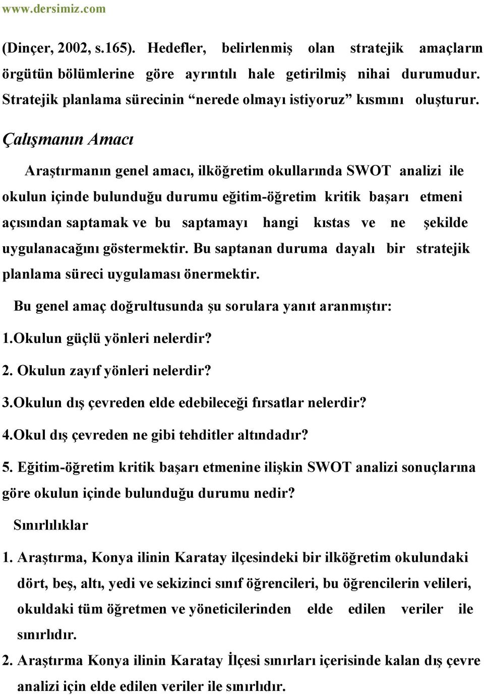 Çalışmanın Amacı Araştırmanın genel amacı, ilköğretim okullarında SWOT analizi ile okulun içinde bulunduğu durumu eğitim-öğretim kritik başarı etmeni açısından saptamak ve bu saptamayı hangi kıstas