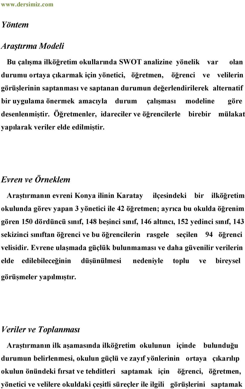 Öğretmenler, idareciler ve öğrencilerle birebir mülakat yapılarak veriler elde edilmiştir.