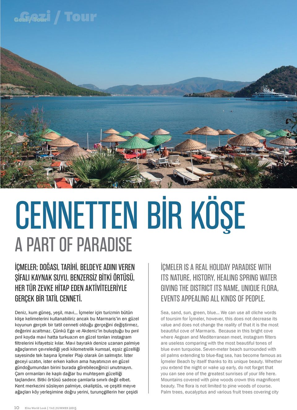 Deniz, kum güneş, yeşil, mavi İçmeler için turizmin bütün klişe kelimelerini kullanabiliriz ancak bu Marmaris in en güzel koyunun gerçek bir tatil cenneti olduğu gerçeğini değiştirmez, değerini