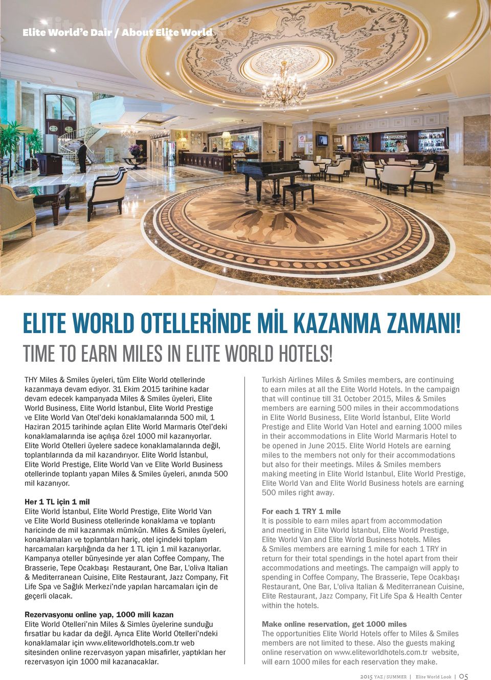 31 Ekim 2015 tarihine kadar devam edecek kampanyada Miles & Smiles üyeleri, Elite World Business, Elite World İstanbul, Elite World Prestige ve Elite World Van Otel deki konaklamalarında 500 mil, 1