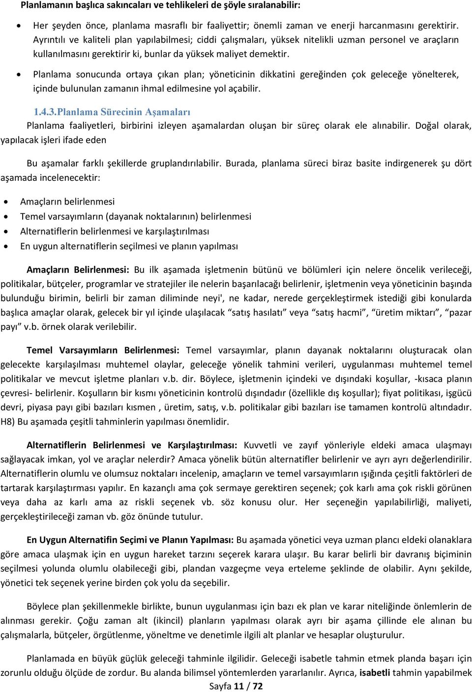 Planlama sonucunda ortaya çıkan plan; yöneticinin dikkatini gereğinden çok geleceğe yönelterek, içinde bulunulan zamanın ihmal edilmesine yol açabilir. 1.4.3.