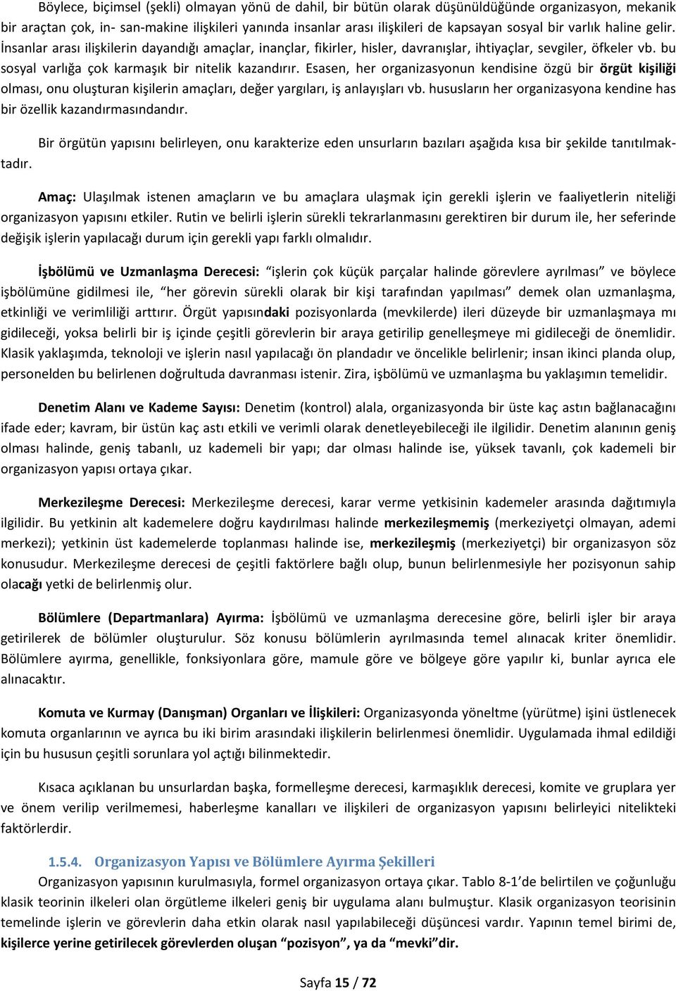 Esasen, her organizasyonun kendisine özgü bir örgüt kişiliği olması, onu oluşturan kişilerin amaçları, değer yargıları, iş anlayışları vb.