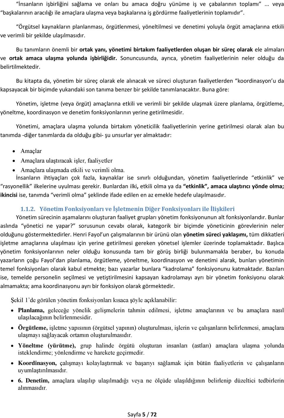 Bu tanımların önemli bir ortak yanı, yönetimi birtakım faaliyetlerden oluşan bir süreç olarak ele almaları ve ortak amaca ulaşma yolunda işbirliğidir.