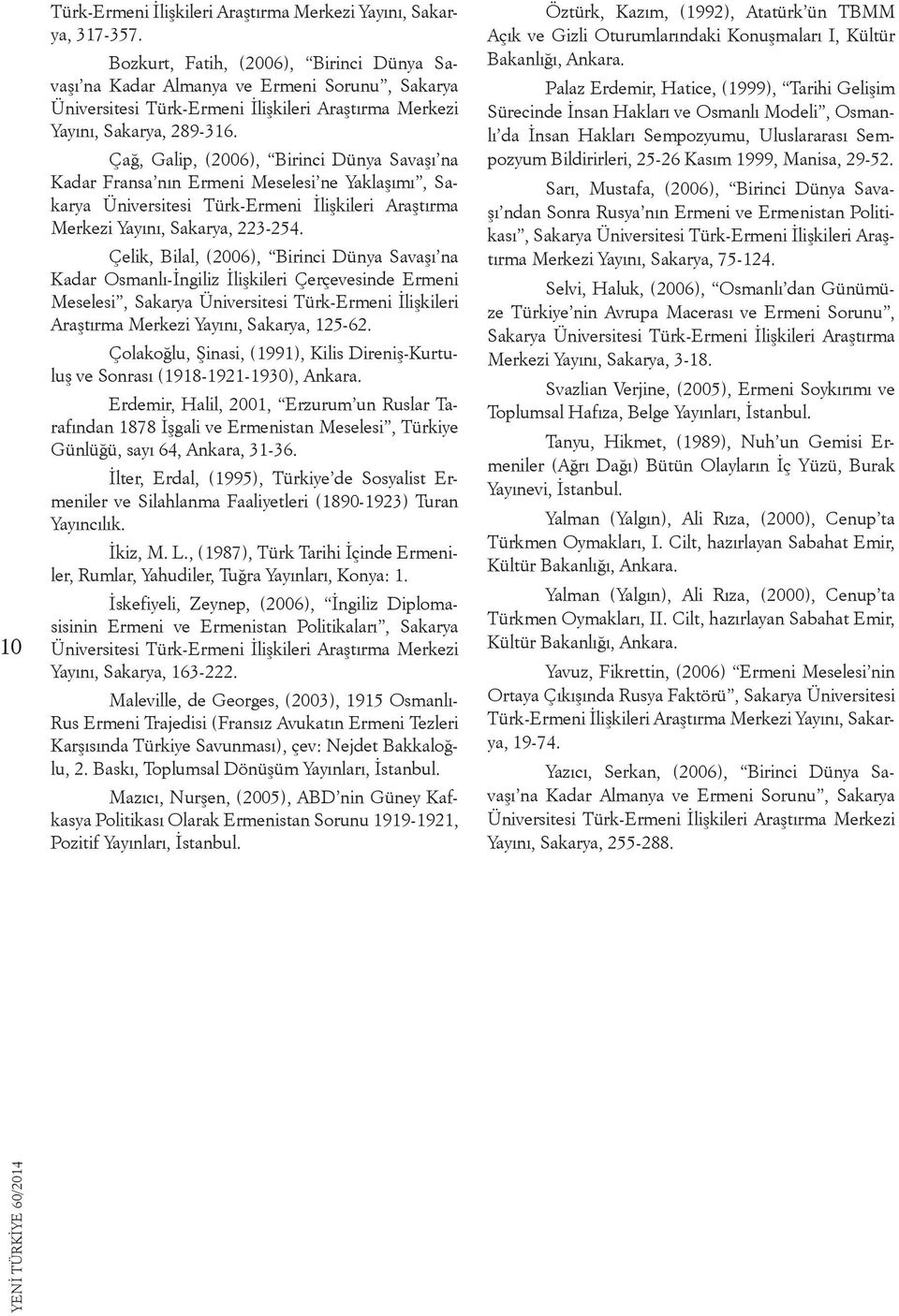 Çağ, Galip, (2006), Birinci Dünya Savaşı na Kadar Fransa nın Ermeni Meselesi ne Yaklaşımı, Sakarya Üniversitesi Türk-Ermeni İlişkileri Araştırma Merkezi Yayını, Sakarya, 223-254.