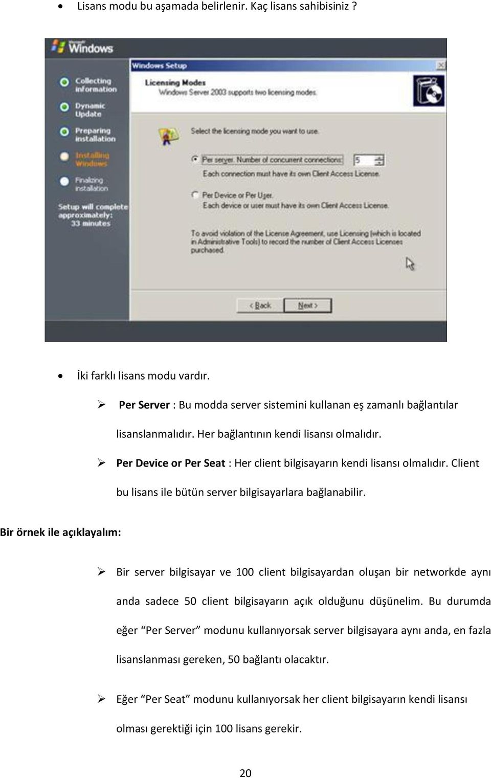 Bir örnek ile açıklayalım: Bir server bilgisayar ve 100 client bilgisayardan oluşan bir networkde aynı anda sadece 50 client bilgisayarın açık olduğunu düşünelim.