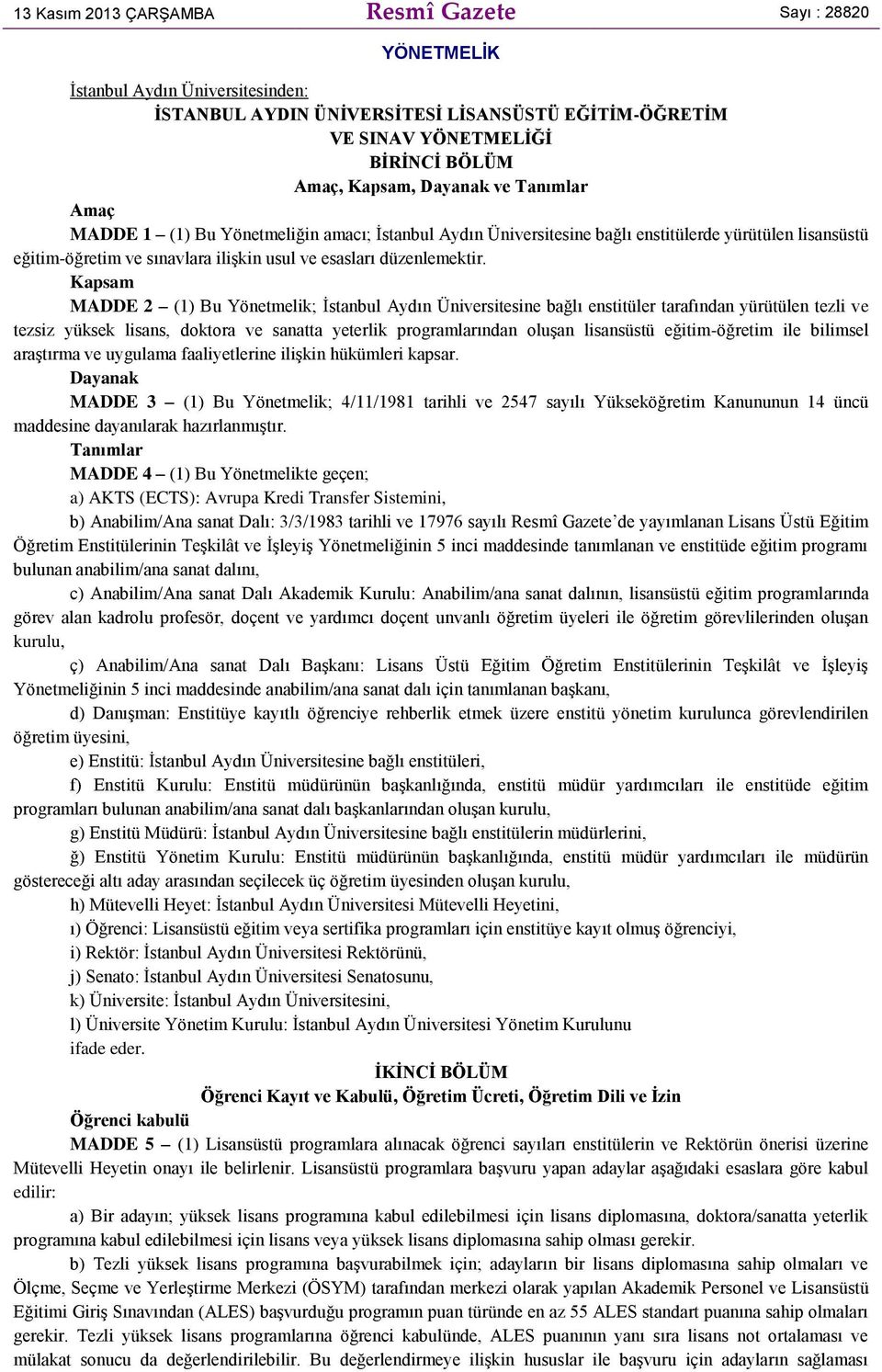 Kapsam MADDE 2 (1) Bu Yönetmelik; İstanbul Aydın Üniversitesine bağlı enstitüler tarafından yürütülen tezli ve tezsiz yüksek lisans, doktora ve sanatta yeterlik programlarından oluşan lisansüstü