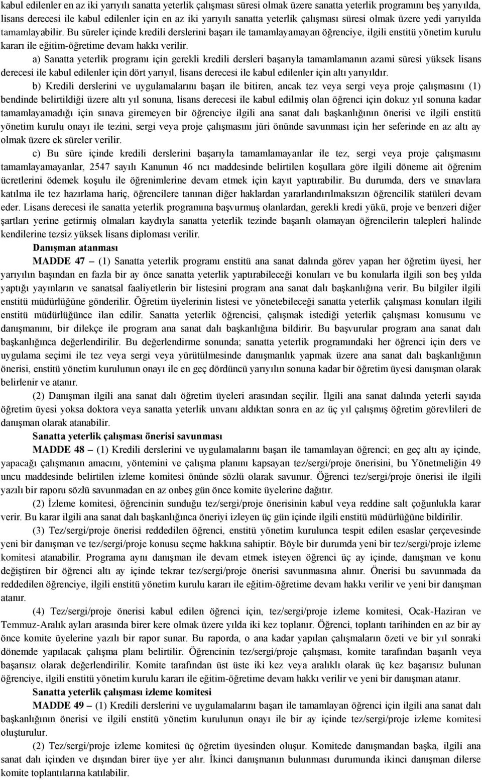 Bu süreler içinde kredili derslerini başarı ile tamamlayamayan öğrenciye, ilgili enstitü yönetim kurulu kararı ile eğitim-öğretime devam hakkı verilir.