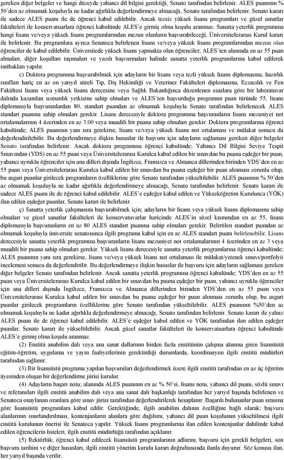 Ancak tezsiz yüksek lisans programları ve güzel sanatlar fakülteleri ile konservatuarlara öğrenci kabulünde ALES e girmiş olma koşulu aranmaz.