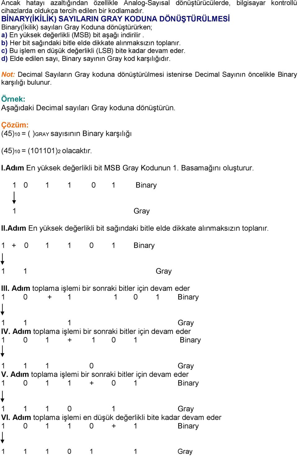 b) Her bit sağındaki bitle elde dikkate alınmaksızın toplanır. c) Bu iģlem en düģük değerlikli (LSB) bite kadar devam eder. d) Elde edilen sayı, Binary sayının Gray kod karģılığıdır.