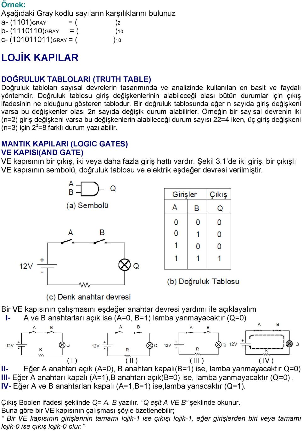 Doğruluk tablosu giriģ değiģkenlerinin alabileceği olası bütün durumlar için çıkıģ ifadesinin ne olduğunu gösteren tablodur.