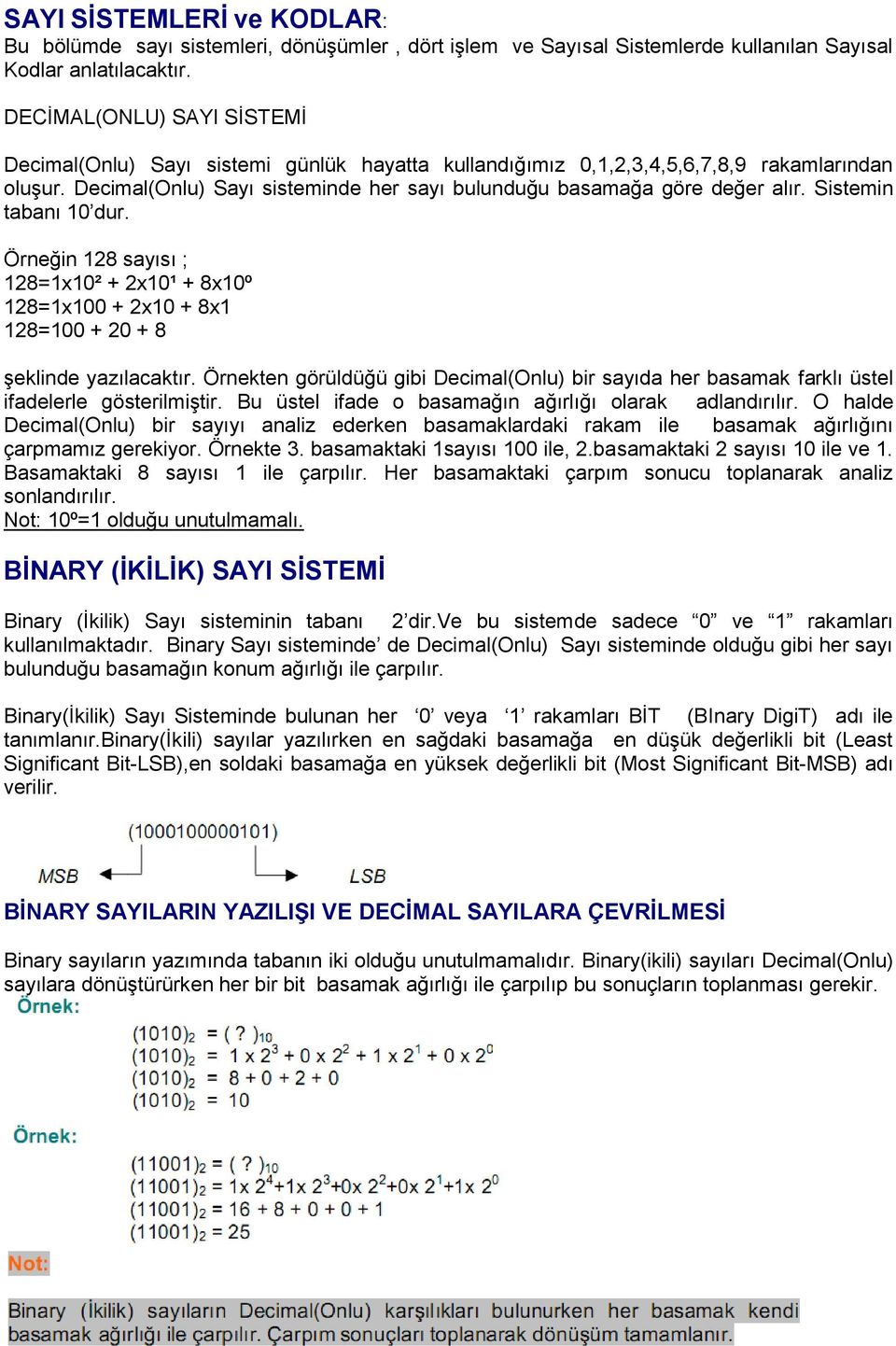 Sistemin tabanı 10 dur. Örneğin 128 sayısı ; 128=1x10² + 2x10¹ + 8x10º 128=1x100 + 2x10 + 8x1 128=100 + 20 + 8 Ģeklinde yazılacaktır.