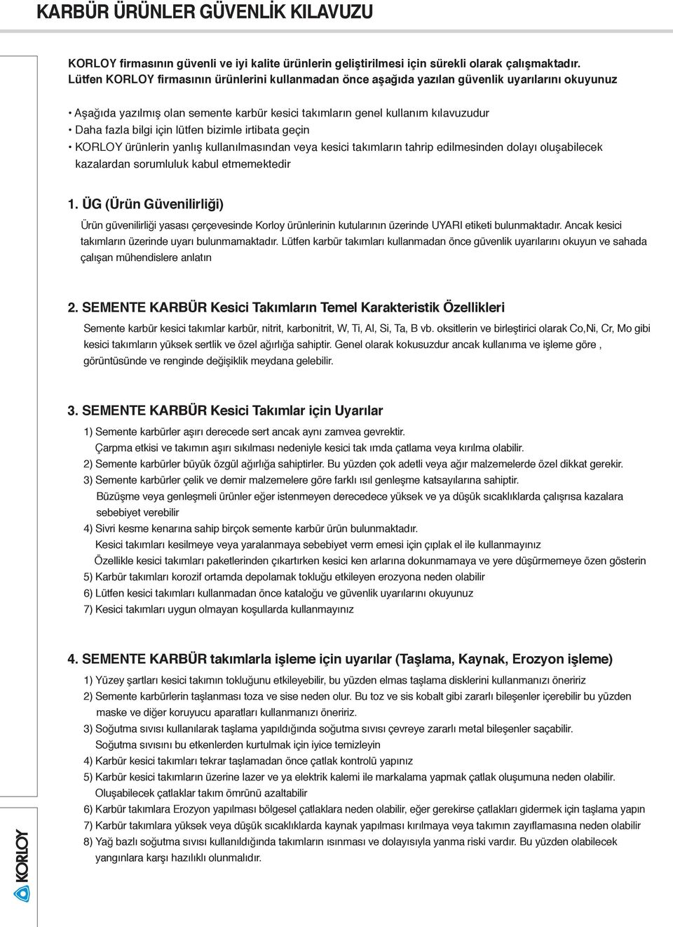 için lütfen bizimle irtibata geçin KORLOY ürünlerin yanlış kullanılmasından veya kesici takımların tahrip edilmesinden dolayı oluşabilecek kazalardan sorumluluk kabul etmemektedir 1.