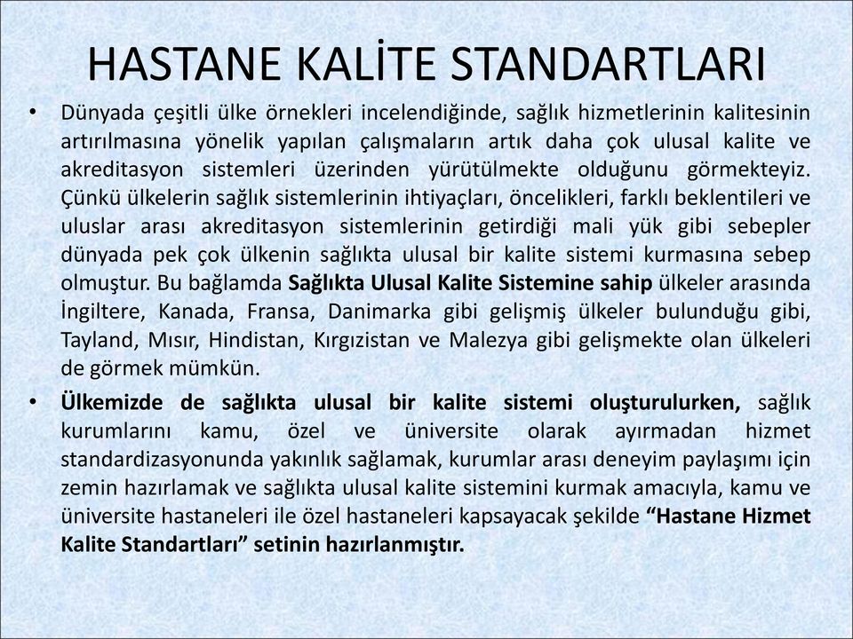 Çünkü ülkelerin sağlık sistemlerinin ihtiyaçları, öncelikleri, farklı beklentileri ve uluslar arası akreditasyon sistemlerinin getirdiği mali yük gibi sebepler dünyada pek çok ülkenin sağlıkta ulusal