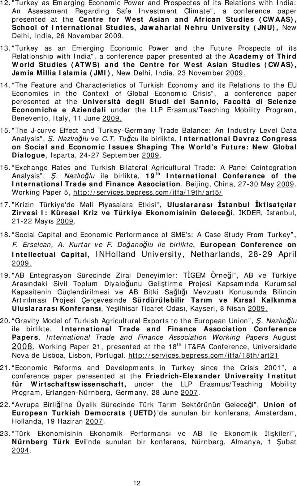 "Turkey as an Emerging Economic Power and the Future Prospects of its Relationship with India", a conference paper presented at the Academy of Third World Studies (ATWS) and the Centre for West Asian