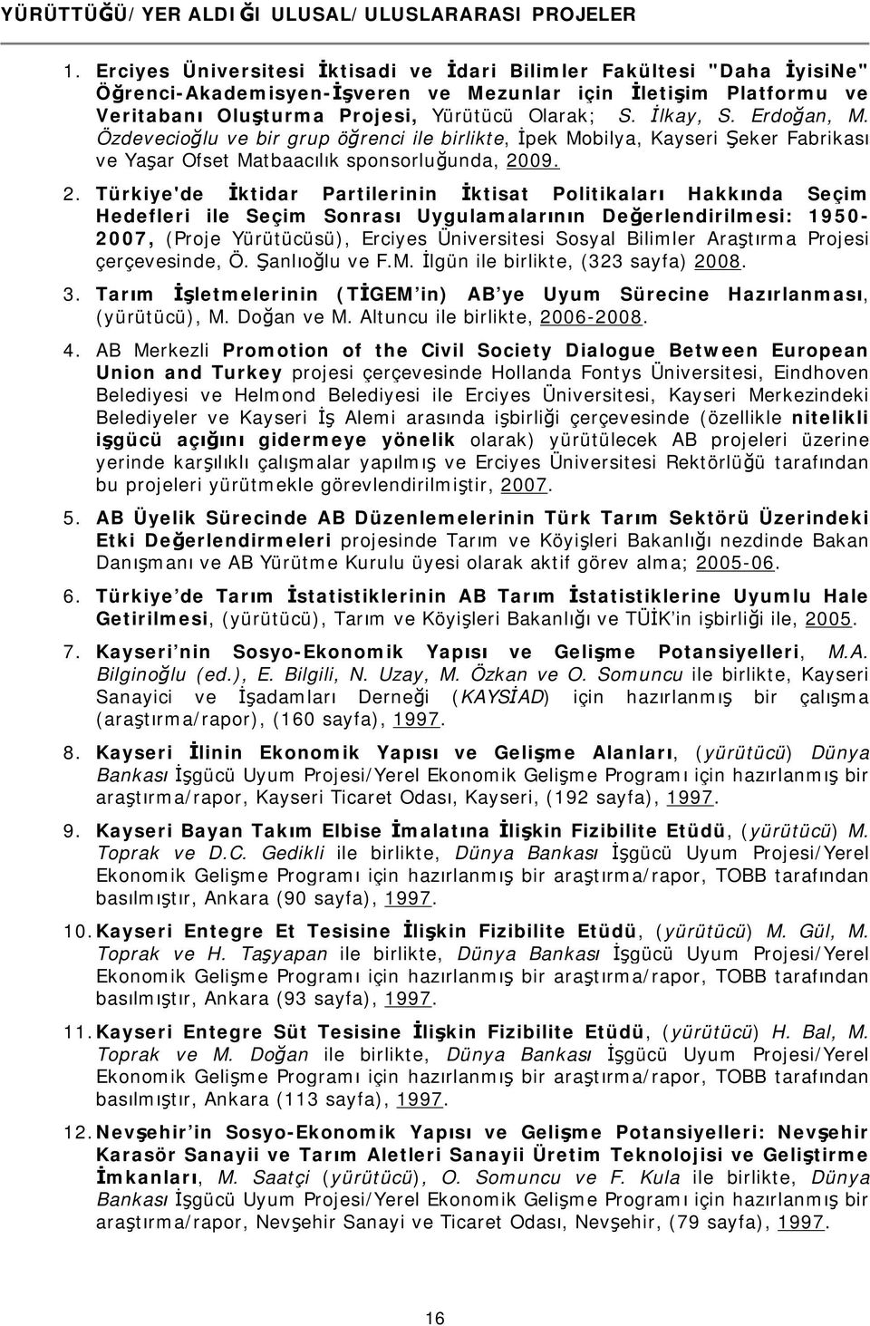 Erdoğan, M. Özdevecioğlu ve bir grup öğrenci ile birlikte, İpek Mobilya, Kayseri Şeker Fabrikası ve Yaşar Ofset Matbaacılık sponsorluğunda, 20