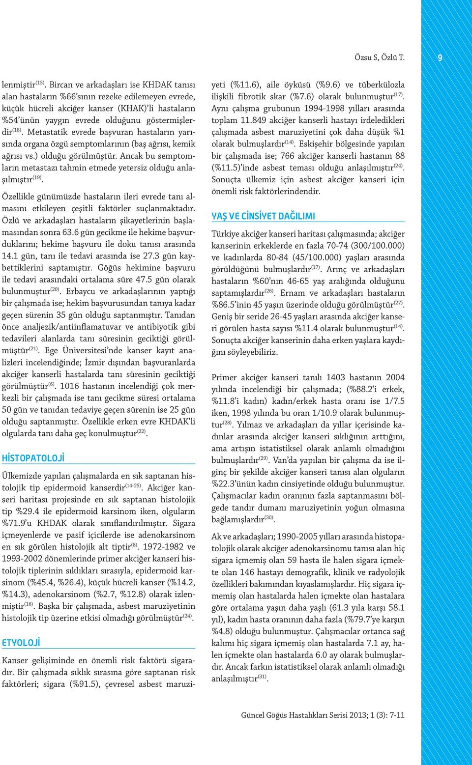 Metastatik evrede başvuran hastaların yarısında organa özgü semptomlarının (baş ağrısı, kemik ağrısı vs.) olduğu görülmüştür.