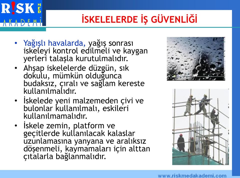 Ahşap iskelelerde düzgün, sık dokulu, mümkün olduğunca budaksız, çıralı ve sağlam kereste kullanılmalıdır.