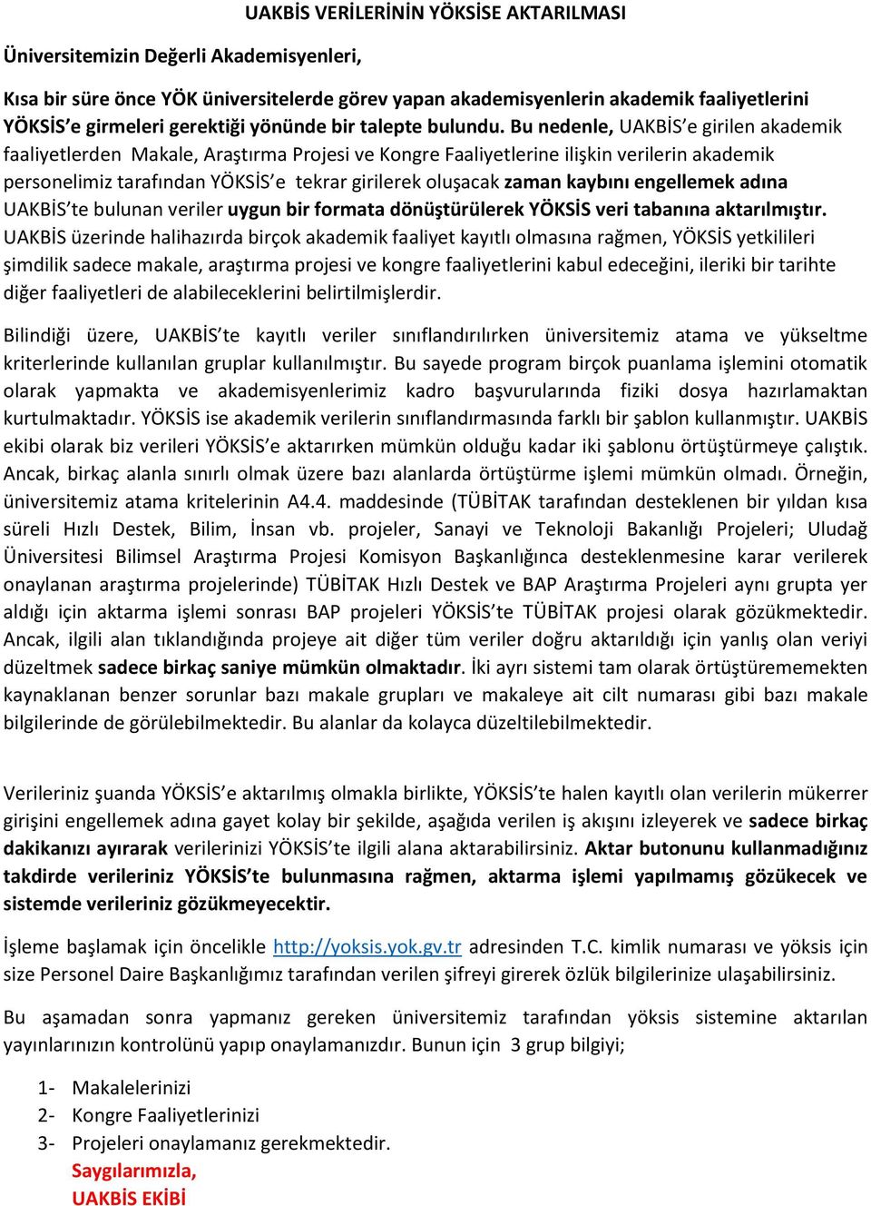 Bu nedenle, UAKBİS e girilen akademik faaliyetlerden Makale, Araştırma Projesi ve Kongre Faaliyetlerine ilişkin verilerin akademik personelimiz tarafından YÖKSİS e tekrar girilerek oluşacak zaman