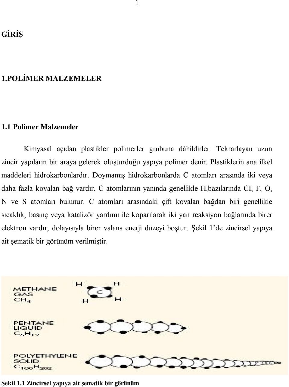 Doymamış hidrokarbonlarda C atomları arasında iki veya daha fazla kovalan bağ vardır. C atomlarının yanında genellikle H,bazılarında CI, F, O, N ve S atomları bulunur.