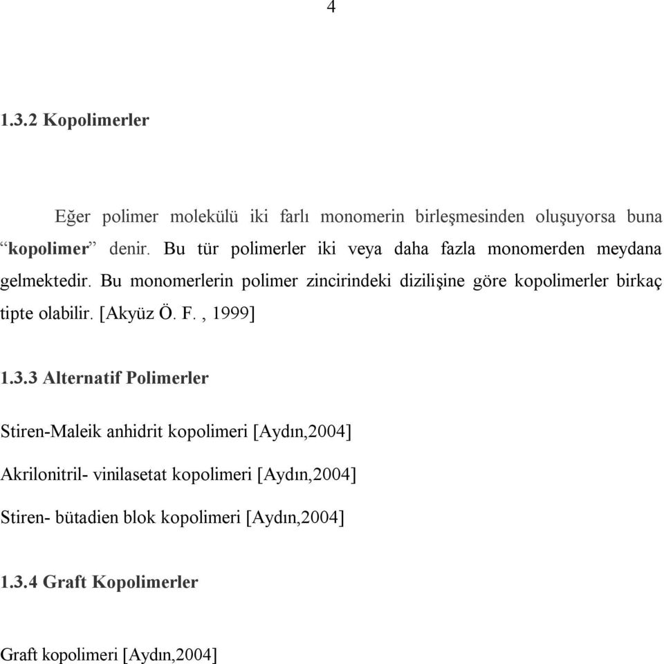 Bu monomerlerin polimer zincirindeki dizilişine göre kopolimerler birkaç tipte olabilir. [Akyüz Ö. F., 1999] 1.3.