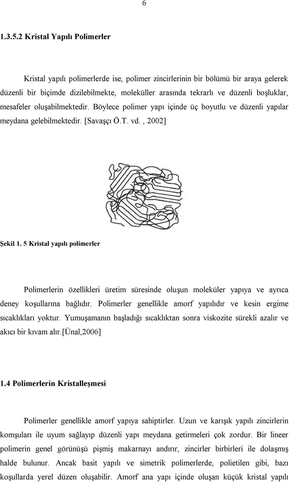 mesafeler oluşabilmektedir. Böylece polimer yapı içinde üç boyutlu ve düzenli yapılar meydana gelebilmektedir. [Savaşçı Ö.T. vd., 2002] Şekil 1.