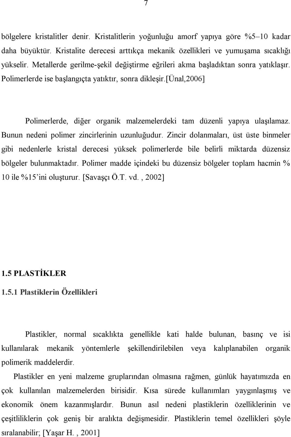 [ünal,2006] Polimerlerde, diğer organik malzemelerdeki tam düzenli yapıya ulaşılamaz. Bunun nedeni polimer zincirlerinin uzunluğudur.