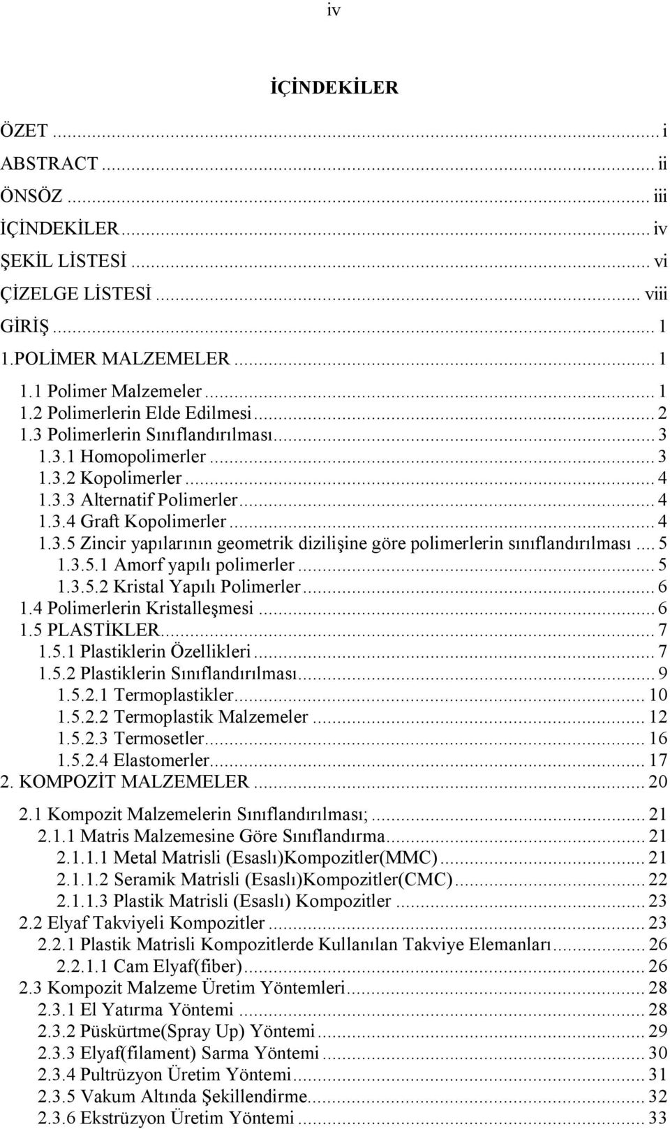 .. 5 1.3.5.1 Amorf yapılı polimerler... 5 1.3.5.2 Kristal Yapılı Polimerler... 6 1.4 Polimerlerin Kristalleşmesi... 6 1.5 PLASTİKLER... 7 1.5.1 Plastiklerin Özellikleri... 7 1.5.2 Plastiklerin Sınıflandırılması.