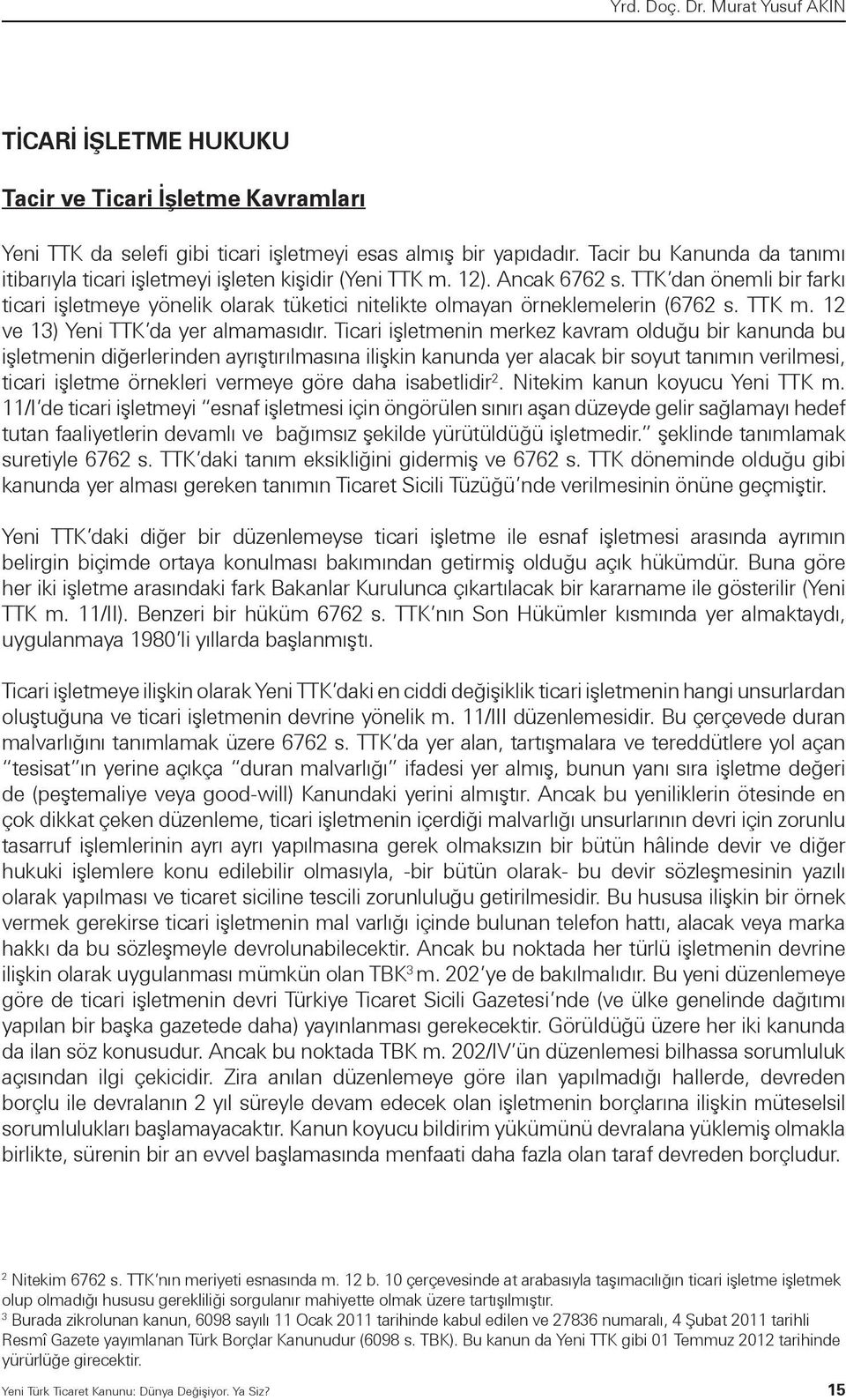 TTK dan önemli bir farkı ticari işletmeye yönelik olarak tüketici nitelikte olmayan örneklemelerin (6762 s. TTK m. 12 ve 13) Yeni TTK da yer almamasıdır.