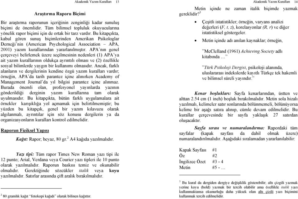 Bu kitapçıkta, kabul gören sunuş biçimlerinden Amerikan Psikologlar Derneği nin (American Psychological Association APA, 2001) yazım kurallarından yararlanılmıştır.