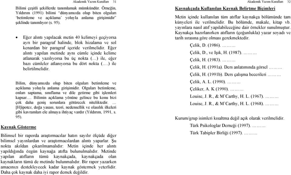 Eğer alıntı yapılacak metin 40 kelimeyi geçiyorsa ayrı bir paragraf halinde, blok hizalama ve sol kenardan bir paragraf içeride verilmelidir.