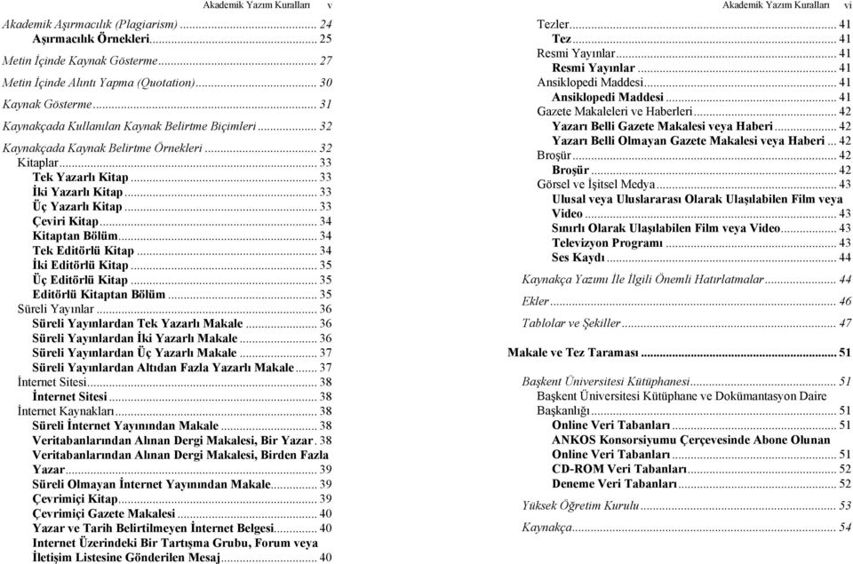 .. 34 Kitaptan Bölüm... 34 Tek Editörlü Kitap... 34 İki Editörlü Kitap... 35 Üç Editörlü Kitap... 35 Editörlü Kitaptan Bölüm... 35 Süreli Yayınlar... 36 Süreli Yayınlardan Tek Yazarlı Makale.