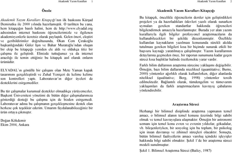 Gelen öneri, eleştiri ve geribildirimler doğrultusunda, Okan Cem Çırakoğlu başkanlığındaki Güler Işın ve Bahar Muratoğlu ndan oluşan bir ekip bu kitapçığı yeniden ele aldı ve oldukça titiz bir